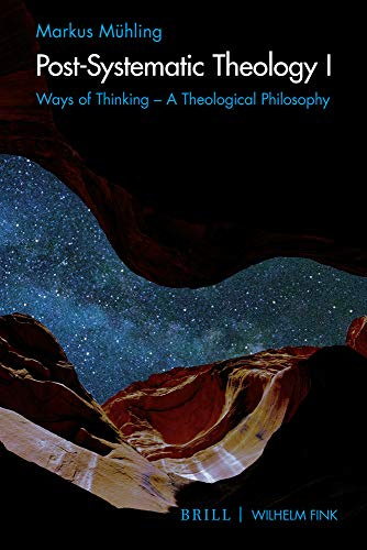 Post-Systematic Theology I: Ways of Thinking - a Theological Philosophy