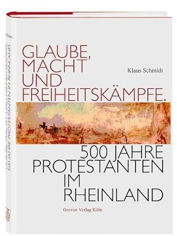 Glaube, Macht und Freiheitskämpfe. 500 Jahre Protestanten im Rheinland