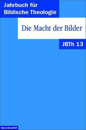 Jahrbuch für Biblische Theologie (JBTh), Bd.13, Die Macht der Bilder