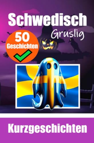 50 Kurze Gruselgeschichten auf Schwedisch: Eine Zweisprachige Reise auf Schwedisch und Deutsch: Geistergeschichten auf Schwedisch und Deutsch | Schwedische Sprache durch Geschichten erlernen