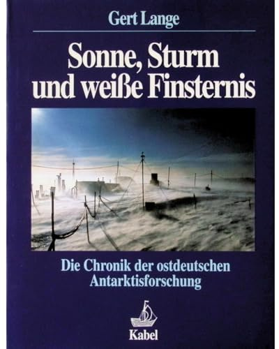 Sonne, Sturm und weisse Finsternis. Die Chronik der ostdeutschen Antarktisforschung