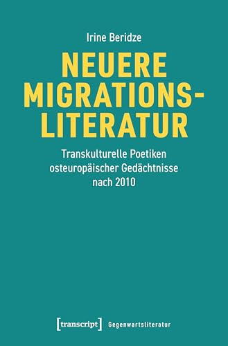 Neuere Migrationsliteratur: Transkulturelle Poetiken osteuropäischer Gedächtnisse nach 2010 (Gegenwartsliteratur)