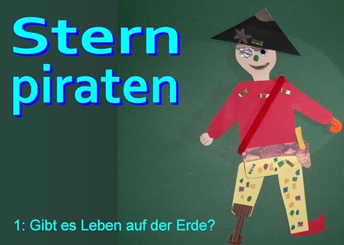 Sternpiraten 1: Gibt es Leben auf der Erde?