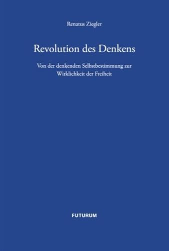 Revolution des Denkens: Von der denkenden Selbstbestimmung zur Wirklichkeit der Freiheit