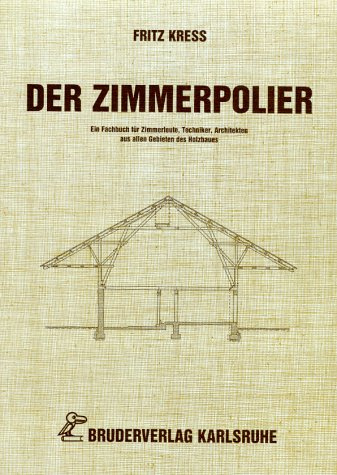 Der Zimmerpolier: Ein Fachbuch für Zimmerleute, Techniker, Architekten aus allen Gebieten des Holzbaues