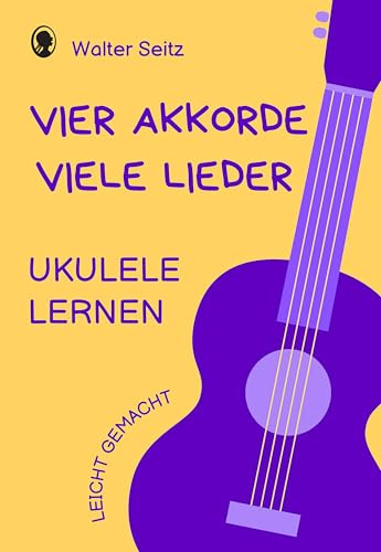 Ukulele lernen leicht gemacht | Vier Akkorde - viele Lieder: Ideal für Anfänger | Ukulele spielen ohne Noten