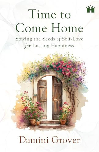 Time to Come Home: Sowing the Seeds of Self-Love for Lasting Happiness