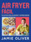 Air fryer fácil. Platos deliciosos y atrevidos (Cocina de autor)