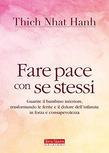 Fare pace con se stessi. Guarire le ferite e il dolore dell'infanzia, trasformandoli in forza e consapevolezza