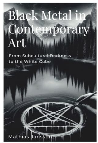 Black Metal in Contemporary Art: From Subcultural Darkness to the White Cube