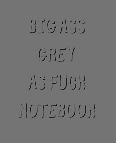 Big Ass Grey As Fuck Notebook: Blank Lined Wide Ruled Paper-800 Pages 7.5 x 9.25