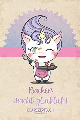 DIY Rezeptbuch Einhorn Edition Backen macht glücklich: Einhorn Backbuch | Rezeptheft zum selber schreiben | liebevoll illustriertes Innendesign | 120 Seiten DIN5 inkl. Umrechnungstabellen