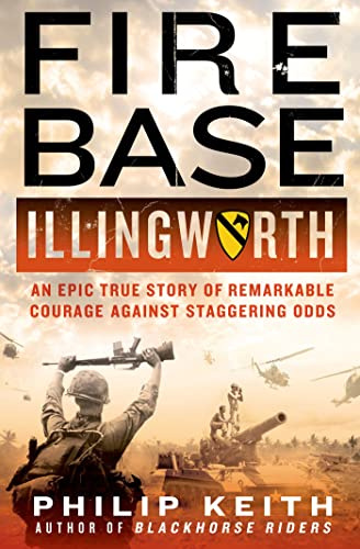 Fire Base Illingworth: An Epic True Story of Remarkable Courage Against Staggering Odds: An Epic True Story of Remarkable Courage Against Staggering O