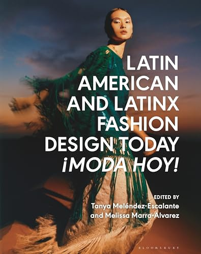 Latin American and Latinx Fashion Design Today: ¡Moda Hoy!