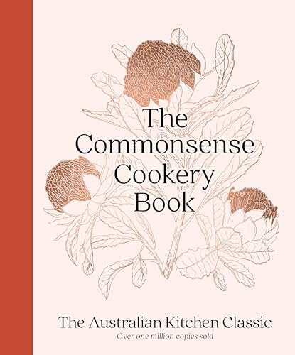 The Commonsense Cookery Book: The Australian Kitchen Classic - the trusted and beloved cookbook reimagined for modern cooks, for fans of Stephanie: ... Alexander, Julie Goodwin and Margaret Fulton