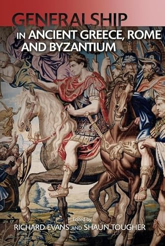 Military Leadership from Ancient Greece to Byzantium: The Art of Generalship
