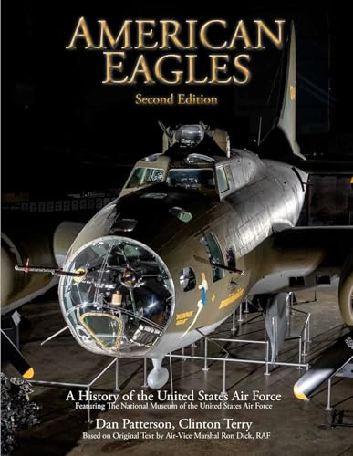 American Eagles: A History of the United States Air Force Featuring the Collection of the National Museum of the U.S. Air Force, Second Edition