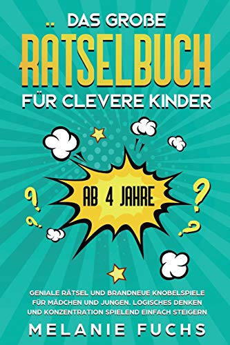 Das große Rätselbuch für clevere Kinder: ab 4 Jahre. Geniale Rätsel und brandneue Knobelspiele für Mädchen und Jungen. Logisches Denken und Konzentration spielend einfach steigern