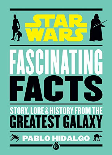 Star Wars: Fascinating Facts: Story, Lore & History from the Greatest Galaxy