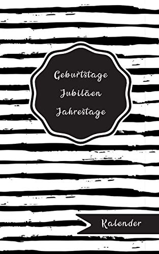 Geburtstage Jubiläen Jahrestage: universal Geburtstagskalender - Dauerkalender - immerwährend und neutral mit 12 Monatsseiten und Wochenübersichten für mehr Gelassenheit im Alltag - 365 Tage Kalender