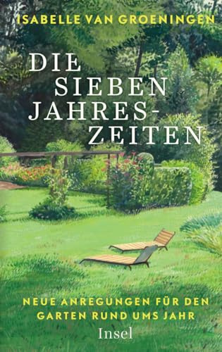 Die sieben Jahreszeiten: Neue Anregungen für den Garten rund ums Jahr | Mit exklusiven Tipps aus dem beliebten Blog der Königlichen Gartenakademie | Deutscher Gartenbuchpreis 2022