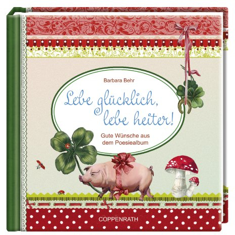 Lebe glücklich, lebe heiter!: Gute Wünsche aus dem Poesiealbum (Geschenkbücher für Erwachsene)