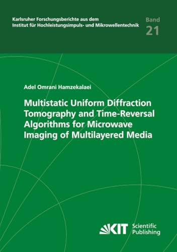 Multistatic Uniform Diffraction Tomography and Time-Reversal Algorithms for Microwave Imaging of Multilayered Media (Karlsruher Forschungsberichte aus ... und Mikrowellentechnik, Band 21)