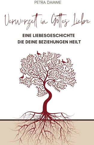 Verwurzelt in Gottes Liebe: Eine Liebesgeschichte, die deine Beziehungen heilt