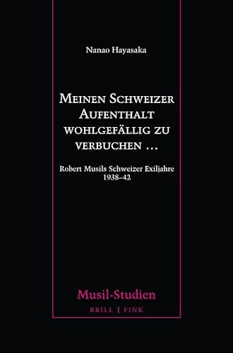 Meinen Schweizer Aufenthalt wohlgefällig zu verbuchen …: Robert Musils Schweizer Exiljahre 1938-42 (Musil-Studien)