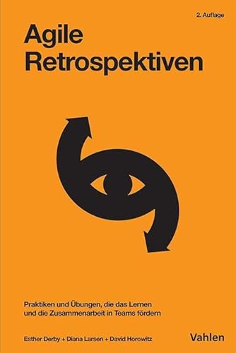Agile Retrospektiven: Praktiken und Übungen, die das Lernen und die Zusammenarbeit in Teams fördern