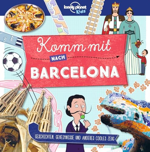 LONELY PLANET Kinderreiseführer Komm mit nach Barcelona: Geschichten, Geheimnisse und anderes cooles Zeug
