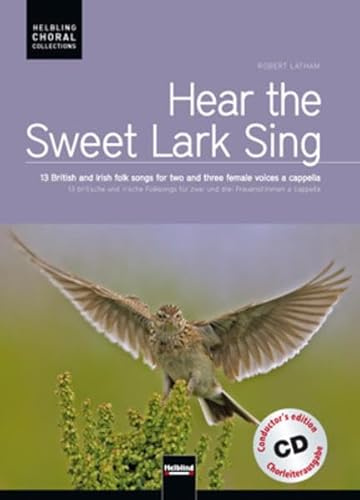 Hear the Sweet Lark Sing. Chorleiterausgabe inkl. AudioCD: 13 britische und irische Folksongs für zwei und drei Frauenstimmen a cappella (Helbling Choral Collections)