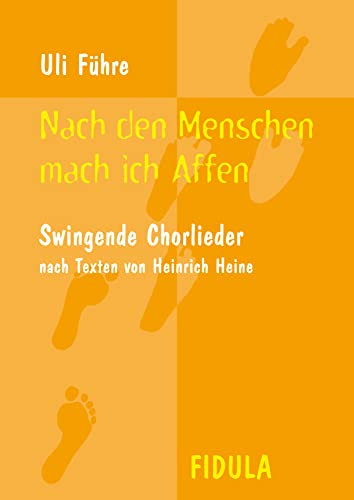 Nach den Menschen mach ich Affen: Swingende Chorlieder nach Texten von Heinrich Heine für 4 gemischte Stimmen SATB oder SAAM