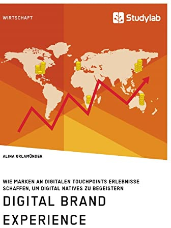 Digital Brand Experience. Wie Marken an digitalen Touchpoints Erlebnisse schaffen, um Digital Natives zu begeistern