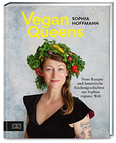 Vegan Queens: Neue Rezepte und fantastische Küchengeschichten aus Sophias veganer Welt – Aktualisierte Neuausgabe