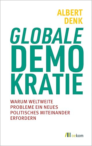 Globale Demokratie: Warum weltweite Probleme ein neues politisches Miteinander erfordern