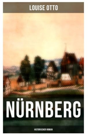 Nürnberg (Historischer Roman): Freie Reichsstadt, Dürerzeit und Frauenrechte im Spannungsfeld von Zünften, Patriziat und Vormärz
