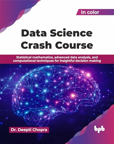 Data Science Crash Course: Statistical mathematics, advanced data analysis, and computational techniques for insightful decision making (English Edition)