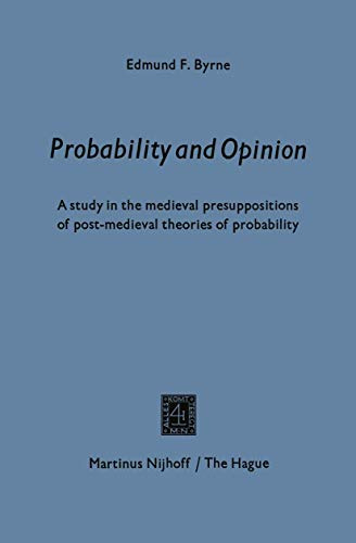Probability and opinion: A Study in the Medieval Presuppositions of Post-Medieval Theories of Probability