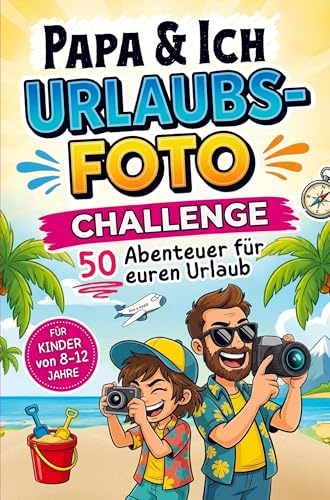 Papa und Ich Urlaubsfoto Challenge - 50 Abenteuer für euren Urlaub - Für Kinder von 8-12 Jahre: Das interaktive Reisespiel und Fotoalbum (Lustiges Papa Sohn Geschenk)