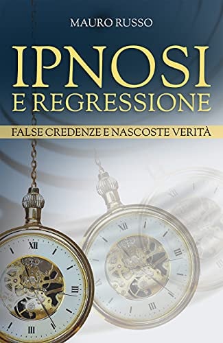 Ipnosi e Regressione: False credenze e nascoste verità