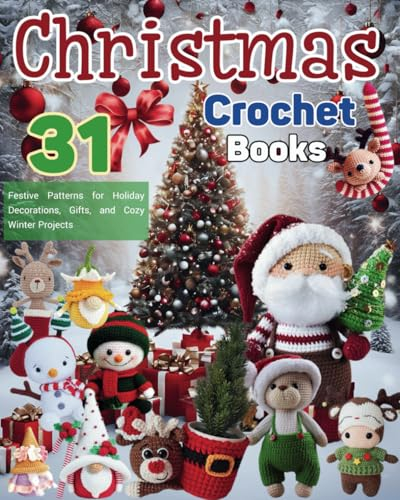 Christmas Crochet Books: 31 Festive Patterns for Holiday Decorations, Gifts, and Cozy Winter Projects