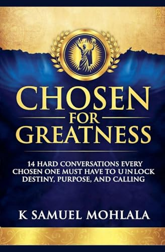 Chosen for Greatness: 14 Hard Conversations Every Chosen One Must Have to Unlock Destiny, Purpose and Calling