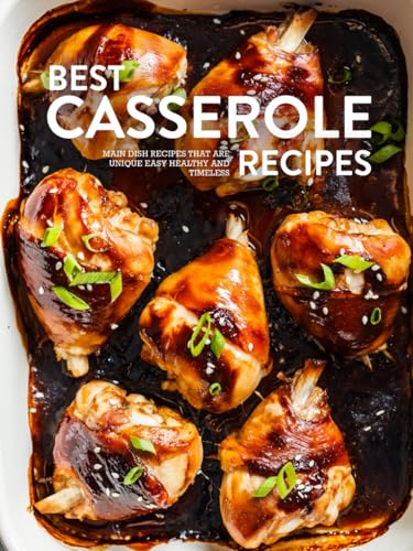 Best Casserole Recipes: Main Dish Recipes that are Unique Easy Healthy and Timeless (Easy Casserole Recipes)