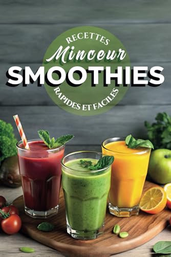 Recettes Minceur de Smoothies: Délices au Blender pour une Santé Durable, un Corps Svelte et une Alimentation Équilibrée avec des Ingrédients Naturels et Super-Aliments