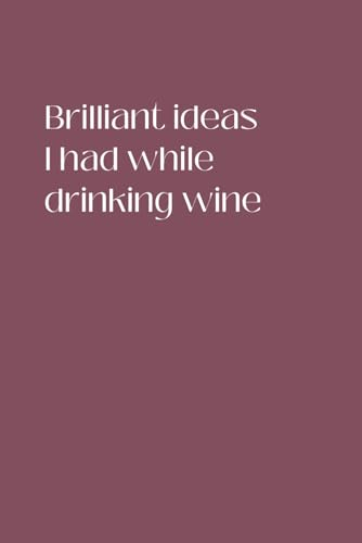 Brilliant Ideas I Had While Drinking Wine: Funny Notebook | Lined Journal