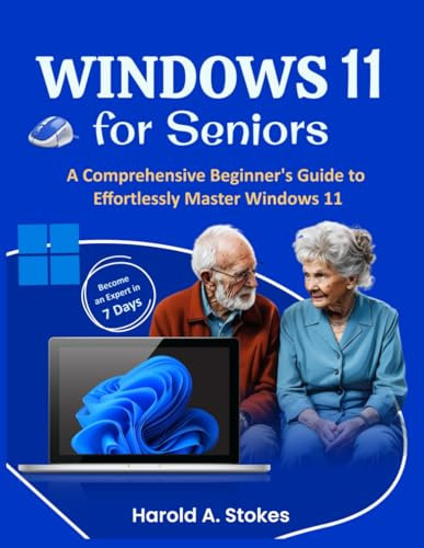 Windows 11 for Seniors: A Comprehensive Beginner's Guide to Effortlessly Master Windows 11