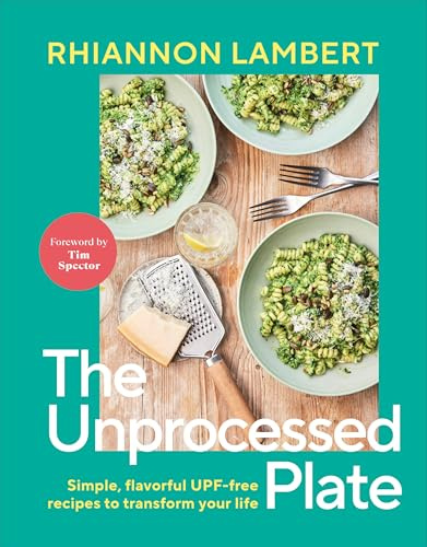 The Unprocessed Plate: Simple, Flavorful Upf-free Recipes to Transform Your Life
