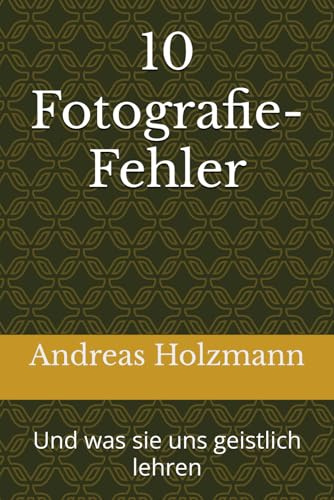 10 Fotografie-Fehler: Und was sie uns geistlich lehren