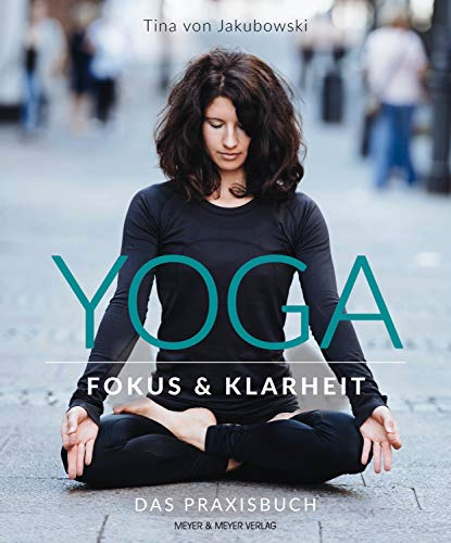 Yoga - Fokus und Klarheit: Das Praxisbuch